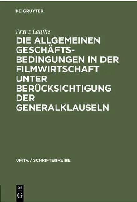 Die Allgemeinen Geschäftsbedingungen in Der Filmwirtschaft Unter Berücksichtigung Der Generalklausel (English, Franz Laufke)