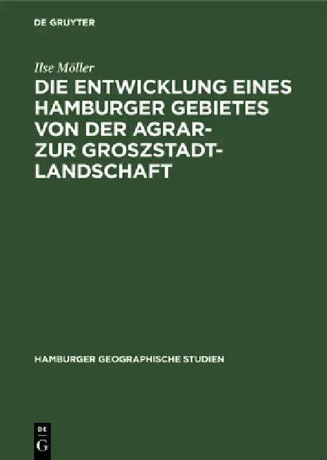 Die Entwicklung Eines Hamburger Gebietes Von Der Agrar- Zur Groszstadtlandschaft (English, Ilse Möller)