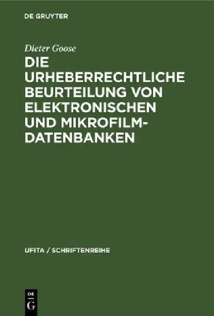 Die Urheberrechtliche Beurteilung Von Elektronischen Und Mikrofilm-Datenbanken (English, Dieter Goose)