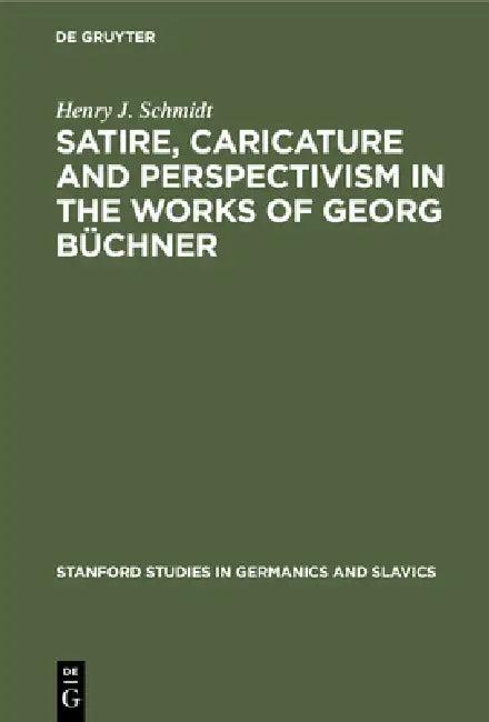 Satire, Caricature and Perspectivism in the Works of Georg Büchner (English, Henry J. Schmidt)