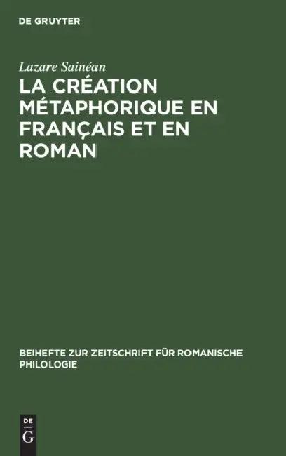 La Création Métaphorique En Français Et En Roman (English, Lazare Sainéan)