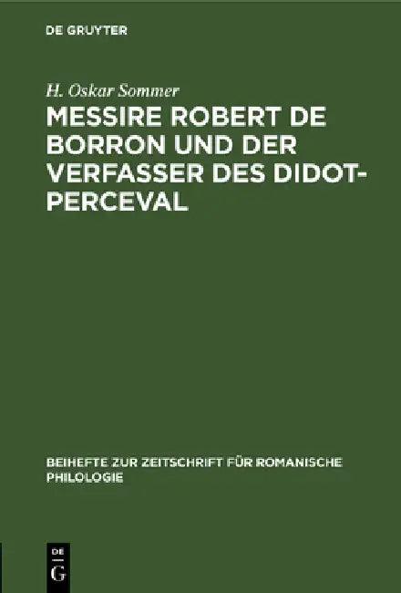 Messire Robert de Borron Und Der Verfasser Des Didot-Perceval (English, H. Oskar Sommer)