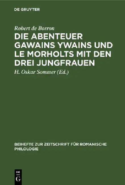 Die Abenteuer Gawains Ywains Und Le Morholts Mit Den Drei Jungfrauen (English, Robert de Borron | H. Oskar Sommer)