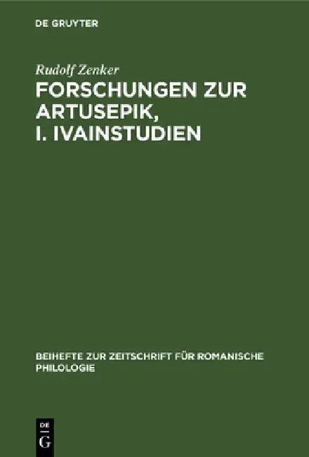 Forschungen Zur Artusepik, I. Ivainstudien (English, Rudolf Zenker)