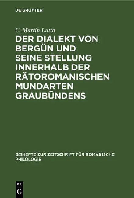 Der Dialekt Von Bergün Und Seine Stellung Innerhalb Der Rätoromanischen Mundarten Graubündens (English, C. Martin Lutta)