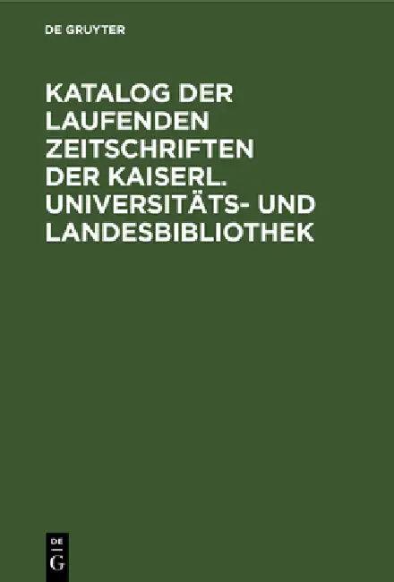 Katalog Der Laufenden Zeitschriften Der Kaiserl. Universitäts- Und Landesbibliothek (English, Georg Wolfram)