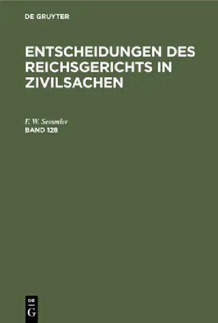Entscheidungen Des Reichsgerichts in Zivilsachen. Band 128 (English, Mitglieder Des Gerichtshofes Und Der Rei)