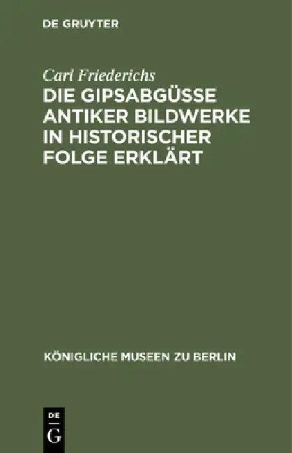 Die Gipsabgüsse Antiker Bildwerke in Historischer Folge Erklärt (English, Carl Friederichs)