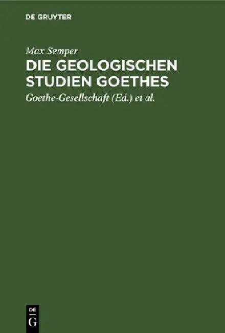 Die Geologischen Studien Goethes (English, Max Semper | Goethe-Gesellschaft | Rheinischen Gesellschaft Für Wissenschaf)