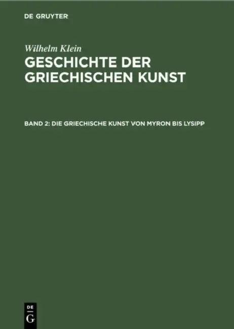Die Griechische Kunst Von Myron Bis Lysipp (English, Wilhelm Klein)