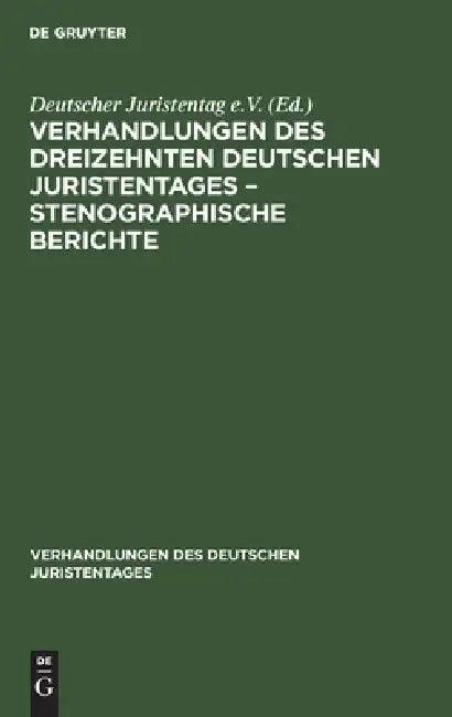 Verhandlungen Des Dreizehnten Deutschen Juristentages - Stenographische Berichte (English, No Contributor)