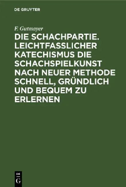 Die Schachpartie. Leichtfasslicher Katechismus Die Schachspielkunst Nach Neuer Methode Schnell, Grün (English, F. Gutmayer)