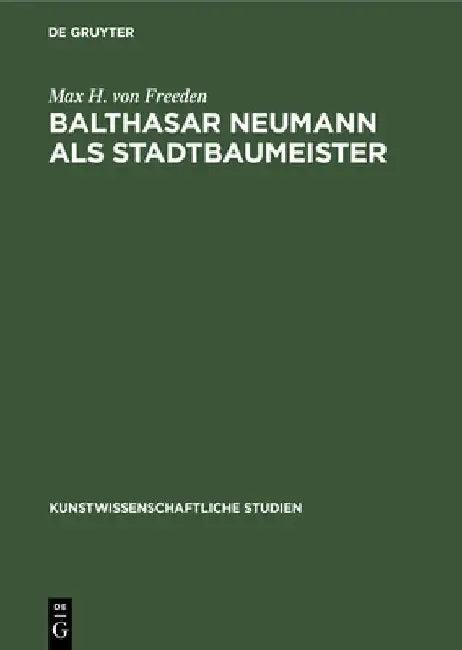 Balthasar Neumann ALS Stadtbaumeister (English, Max H. Von Freeden)