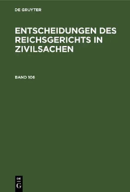 Entscheidungen Des Reichsgerichts in Zivilsachen. Band 106 (English, Mitglieder Des Gerichtshofes Und Der Rei)