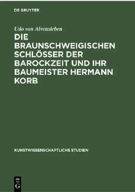 Die Braunschweigischen Schlösser Der Barockzeit Und Ihr Baumeister Hermann Korb (English, Udo Von Alvensleben)