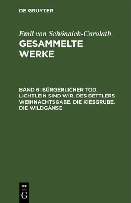 Bürgerlicher Tod. Lichtlein Sind Wir. Des Bettlers Weihnachtsgabe. Die Kiesgrube. Die Wildgänse (English, Emil Von Schönaich-Carolath)