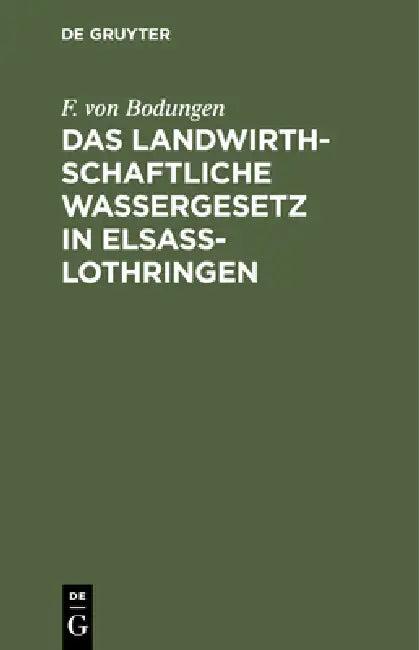 Das Landwirthschaftliche Wassergesetz in Elsass-Lothringen (English, F. Von Bodungen)