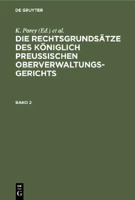 Die Rechtsgrundsätze Des Königlich Preussischen Oberverwaltungsgerichts. Band 2 (English, K. Parey | Fr Kunze | G. Kautz)