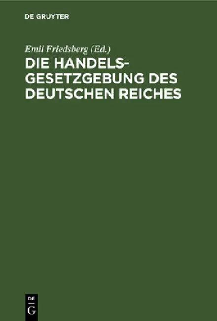 Die Handelsgesetzgebung Des Deutschen Reiches (English, Emil Friedsberg)