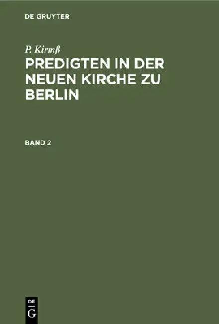 P. Kirmß Predigten in Der Neuen Kirche Zu Berlin. Band 2 (English, P. Kirmß)