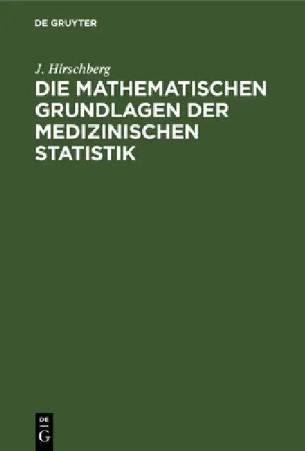 Die Mathematischen Grundlagen Der Medizinischen Statistik (English, J. Hirschberg)