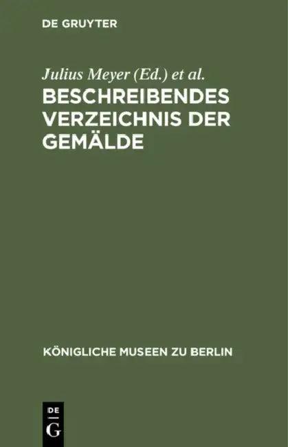 Beschreibendes Verzeichnis Der Gemälde (English, Julius Meyer | Hugo Von Tschudi | Wilhelm Von Bode)