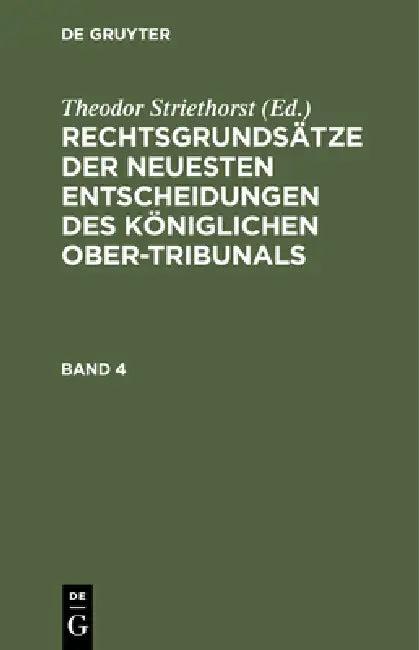 Rechtsgrundsätze Der Neuesten Entscheidungen Des Königlichen Ober-Tribunals. Band 4 (English, Theodor Striethorst)