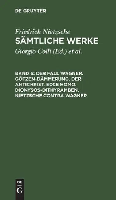 Der Fall Wagner. Götzen-Dämmerung. Der Antichrist. Ecce Homo. Dionysos-Dithyramben. Nietzsche Contra (English, Giorgio Colli | Mazzino Montinari | Friedrich Wilhelm Nietzsche)