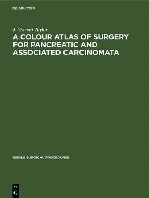 A Colour Atlas of Surgery for Pancreatic and Associated Carcinomata (English, T. Vincent Taylor)
