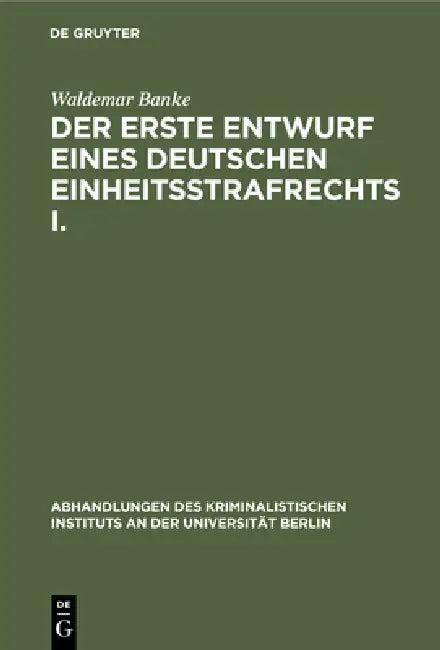 Der Erste Entwurf Eines Deutschen Einheitsstrafrechts I. (English, Waldemar Banke)