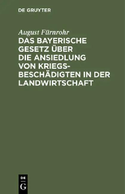 Das Bayerische Gesetz Über Die Ansiedlung Von Kriegsbeschädigten in Der Landwirtschaft (English, August Fürnrohr)