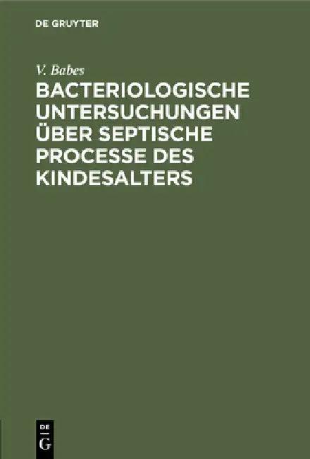 Bacteriologische Untersuchungen Über Septische Processe Des Kindesalters (English, V. Babes)