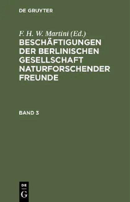Beschäftigungen Der Berlinischen Gesellschaft Naturforschender Freunde. Band 3 (English, F. H. W. Martini)
