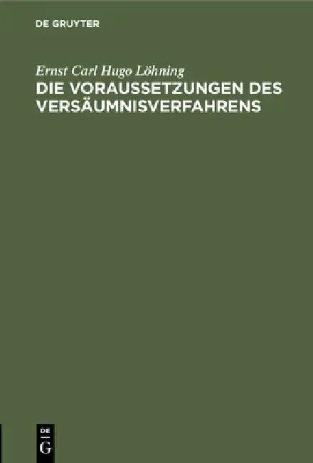 Die Voraussetzungen Des Versäumnisverfahrens (English, Ernst Carl Hugo Löhning)