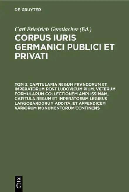 Capitularia Regum Francorum Et Imperatorum Post Ludovicum Pium, Veterum Formularum Collectionem Ampl (English, Carl Friedrich Gerstlacher)