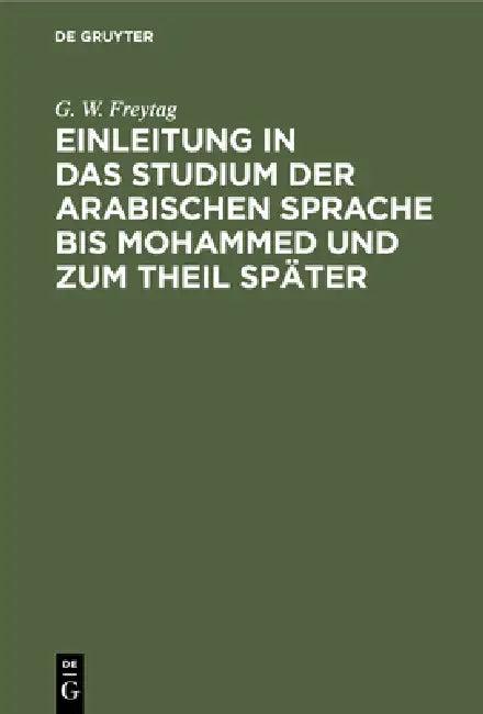 Einleitung ın Das Studium Der Arabischen Sprache Bis Mohammed Und Zum Theil Später (English, G. W. Freytag)