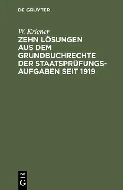 Zehn Lösungen Aus Dem Grundbuchrechte Der Staatsprüfungs-Aufgaben Seit 1919 (English, W. Kriener)
