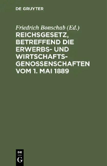 Reichsgesetz, Betreffend Die Erwerbs- Und Wirtschaftsgenossenschaften Vom 1. Mai 1889 (English, Friedrich Bonschab)