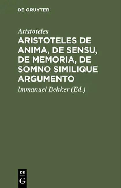 Aristoteles de Anima, de Sensu, de Memoria, de Somno Similique Argumento (English, Aristoteles | Immanuel Bekker)