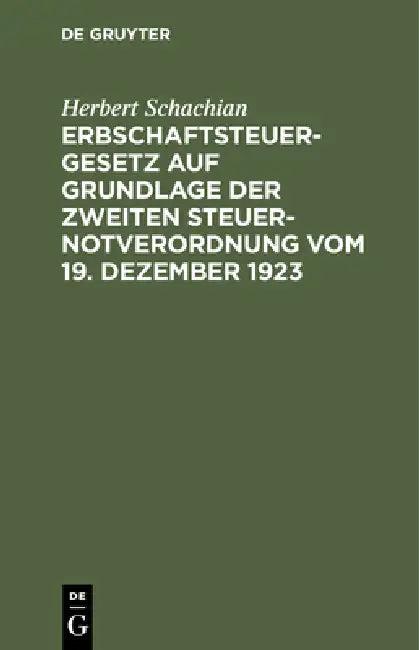 Erbschaftsteuergesetz Auf Grundlage Der Zweiten Steuer-Notverordnung Vom 19. Dezember 1923 (English, Herbert Schachian)
