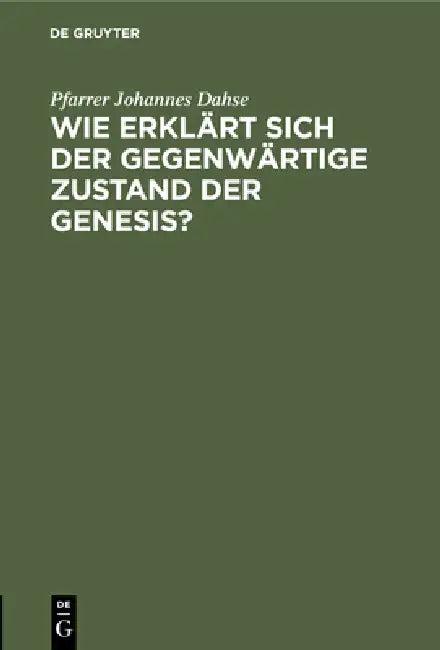 Wie Erklärt Sich Der Gegenwärtige Zustand Der Genesis? (English, Pfarrer Johannes Dahse)