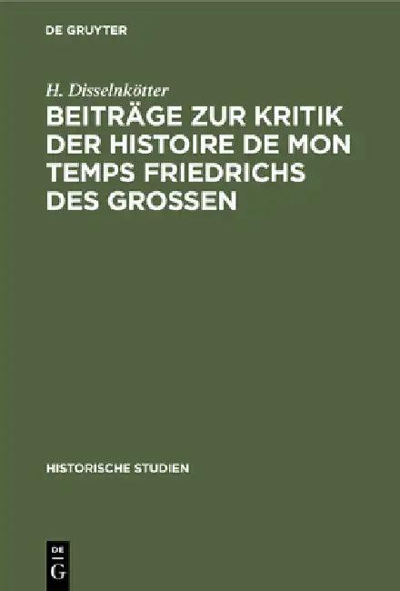 Beiträge Zur Kritik Der Histoire de Mon Temps Friedrichs Des Grossen (English, H. Disselnkötter | W. Maurenbrecher)