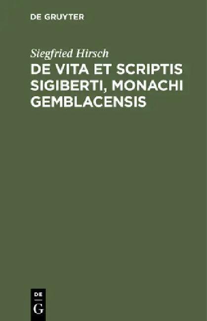 de Vita Et Scriptis Sigiberti, Monachi Gemblacensis (English, Siegfried Hirsch)
