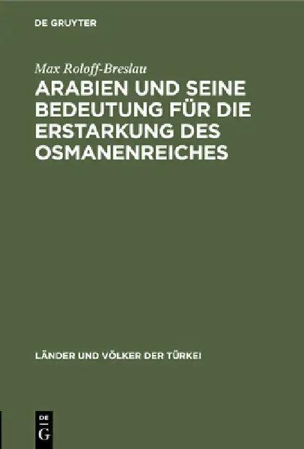 Arabien Und Seine Bedeutung Für Die Erstarkung Des Osmanenreiches (English, Max Roloff-Breslau)