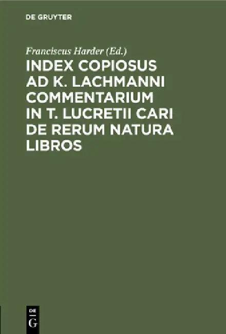 Index Copiosus AD K. Lachmanni Commentarium in T. Lucretii Cari de Rerum Natura Libros (English, Franciscus Harder)