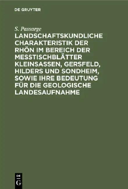 Landschaftskundliche Charakteristik Der Rhön Im Bereich Der Meßtischblätter Kleinsassen, Gersfeld, H (English, S. Passarge)