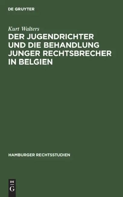 Der Jugendrichter Und Die Behandlung Junger Rechtsbrecher in Belgien (English, Kurt Walters)