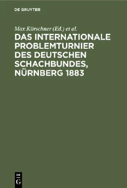 Das Internationale Problemturnier Des Deutschen Schachbundes, Nürnberg 1883 (English, Max Kürschner | J. Kohtz | C. Kockelkorn)