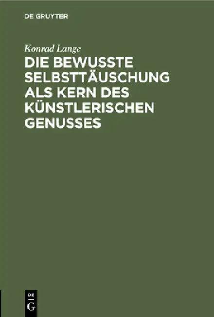 Die Bewußte Selbsttäuschung ALS Kern Des Künstlerischen Genusses (English, Konrad Lange)