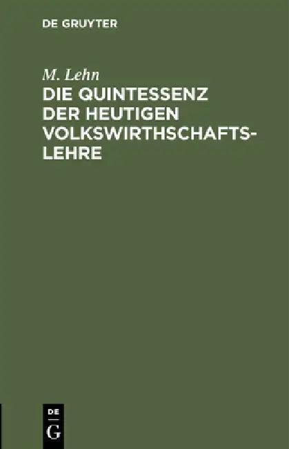 Die Quintessenz Der Heutigen Volkswirthschaftslehre (English, M. Lehn)